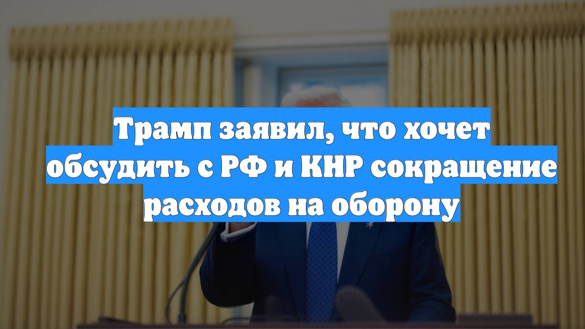 Трамп заявил, что хочет обсудить с РФ и КНР сокращение расходов на оборону