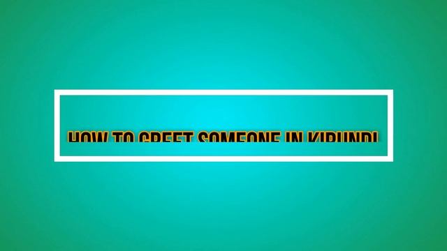 HOW TO GREET SOMEONE IN KIRUNDI (PART 2)
