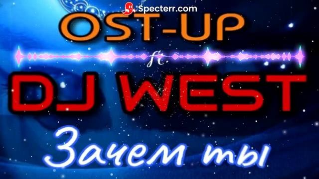 OST-UP ft. DJ WEST-Зачем ты