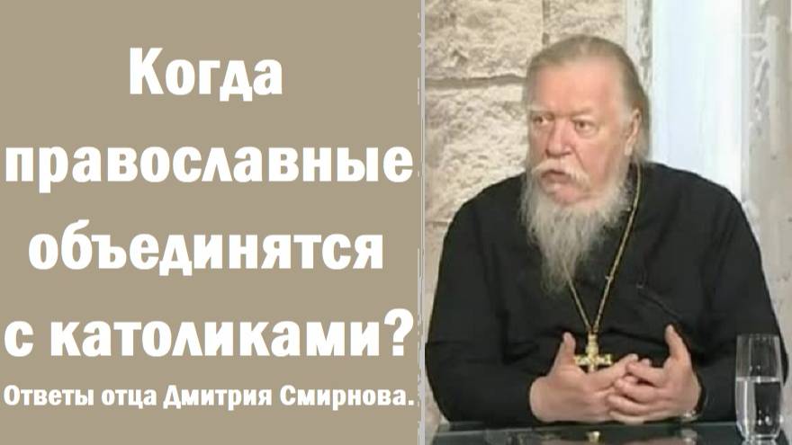 Когда православные объединятся с католиками? Ответы отца Димитрия Смирнова. 2008.12.28.