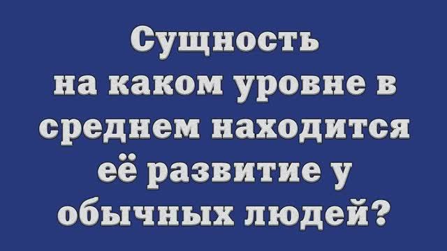 Сущность – на каком уровне в среднем находится её развитие у обычных людей_