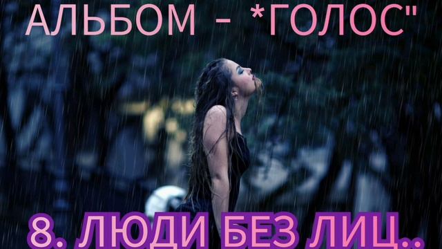 8. ЛЮДИ БЕЗ ЛИЦ..(альбом - *ГОЛОС")