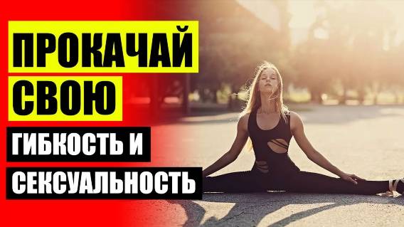 СКОЛЬКО РАЗ В НЕДЕЛЮ ЗАНИМАТЬСЯ РАСТЯЖКОЙ ДЛЯ ШПАГАТА