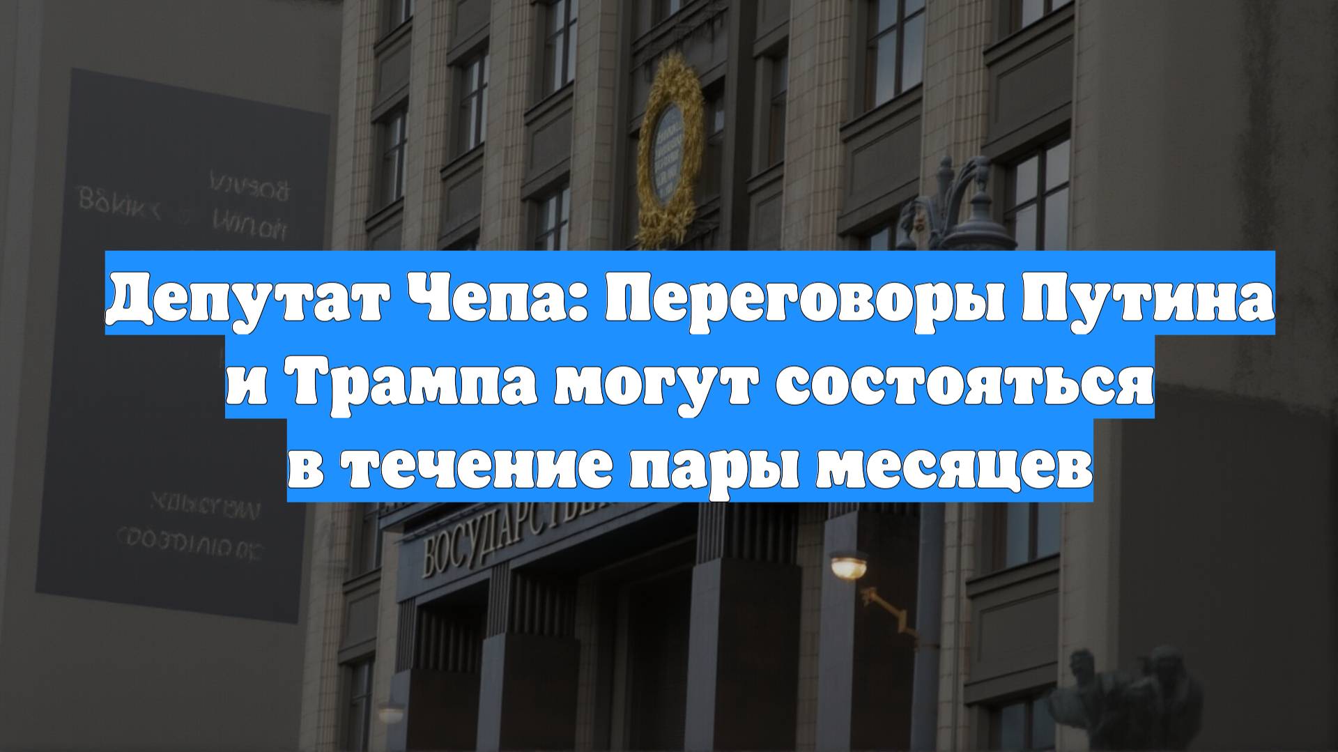 Депутат Чепа: Переговоры Путина и Трампа могут состояться в течение пары месяцев