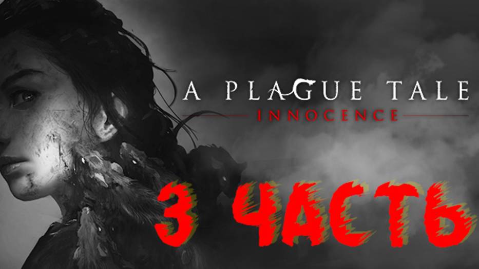 A PLAGUE TALE: INNOCENCE#ЧУМНАЯ СКАЗКА:НЕВИННОСТЬ#ПРОХОЖДЕНИЕ#3 ЧАСТЬ
