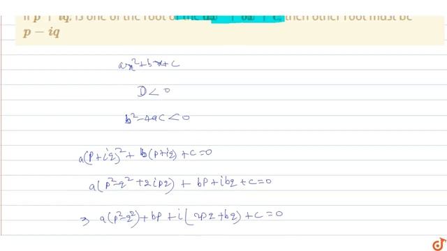 Q. a,b,c `epsilon` If `p+iq`, is one of the roots of the `ax^2+bx+c`, then another root must be...