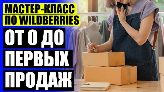 ⚡ Бизнес на вайлдберриз 🎯 Как стать продавцом на вайлдберриз в москве