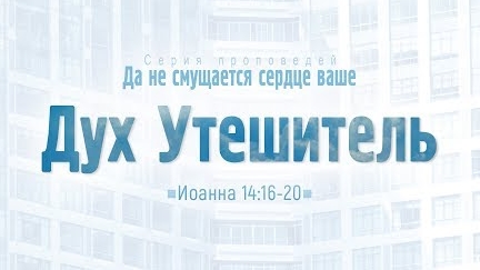 Проповедь: "Ев. от Иоанна: 80. Дух Утешитель" (Алексей Коломийцев)