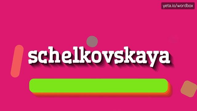 SCHELKOVSKAYA - HOW TO PRONOUNCE IT?