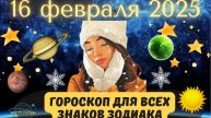 16 ФЕВРАЛЯ 2025 ⭐️ГОРОСКОП ДЛЯ ВСЕХ ЗНАКОВ ЗОДИАКА!