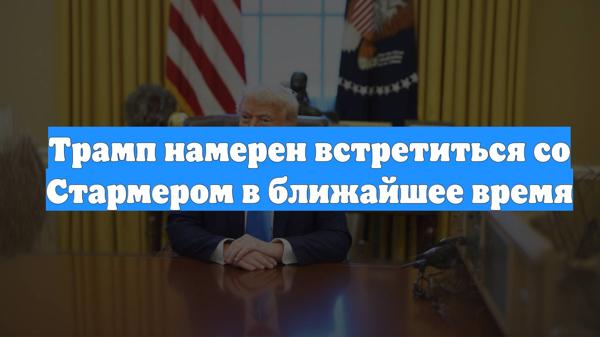 Трамп намерен встретиться со Стармером в ближайшее время