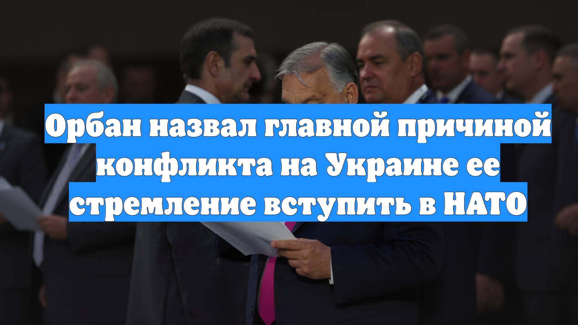 Орбан назвал главной причиной конфликта на Украине ее стремление вступить в НАТО