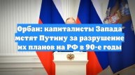 Орбан: капиталисты Запада мстят Путину за разрушение их планов на РФ в 90-е годы