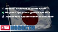 Курилы: силовой вариант | Внучки Горбачева для ВСУ | Зеленского растоптали в Мюнхене