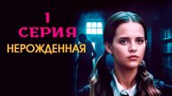 (1 СЕРИЯ) Нерождённая 1-5 серия (сериал, 2025) Полностью смотреть.