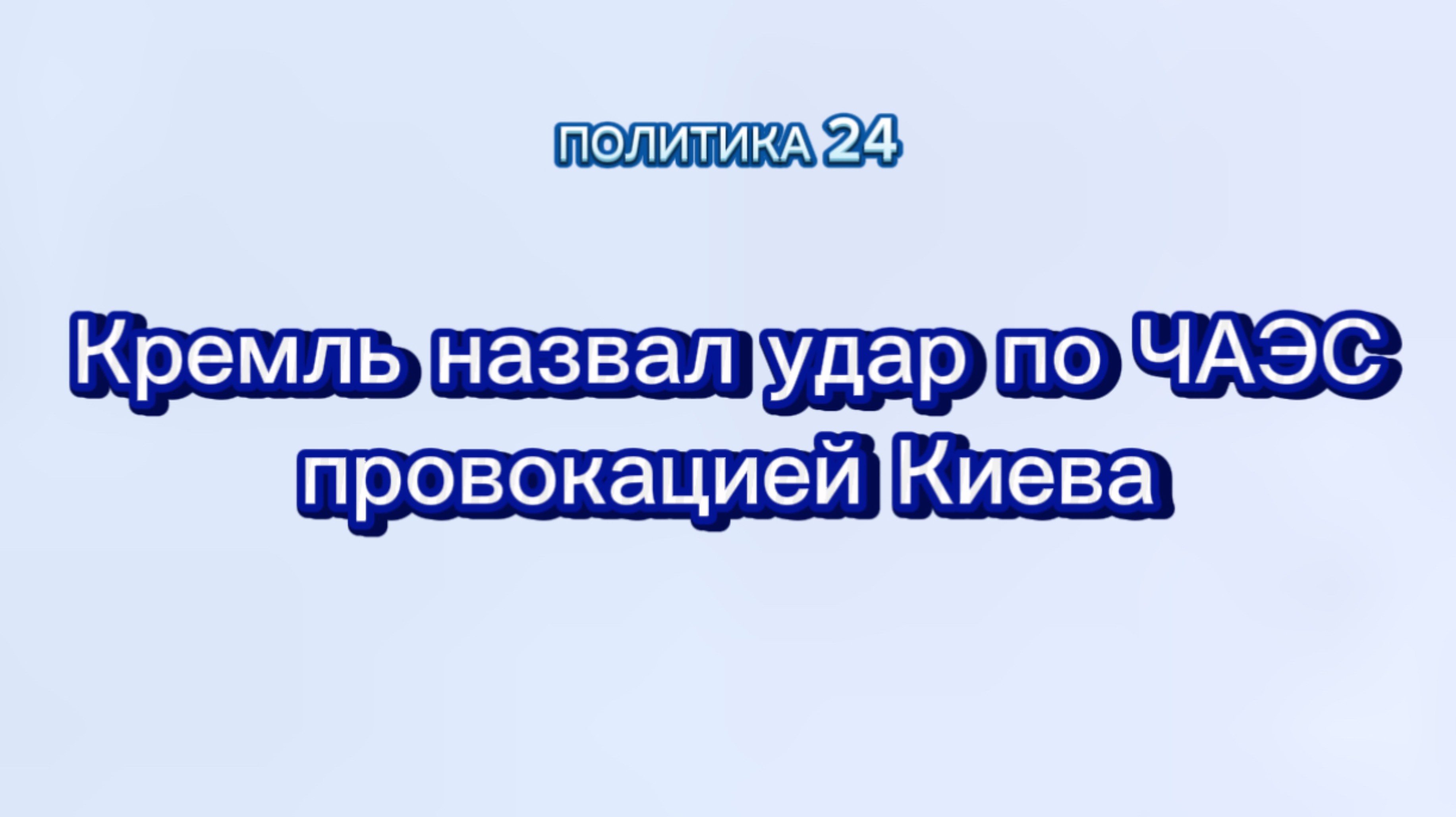 Кремль назвал удар по ЧАЭС провокацией Киева