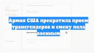Армия США прекратила прием трансгендеров и смену пола военным