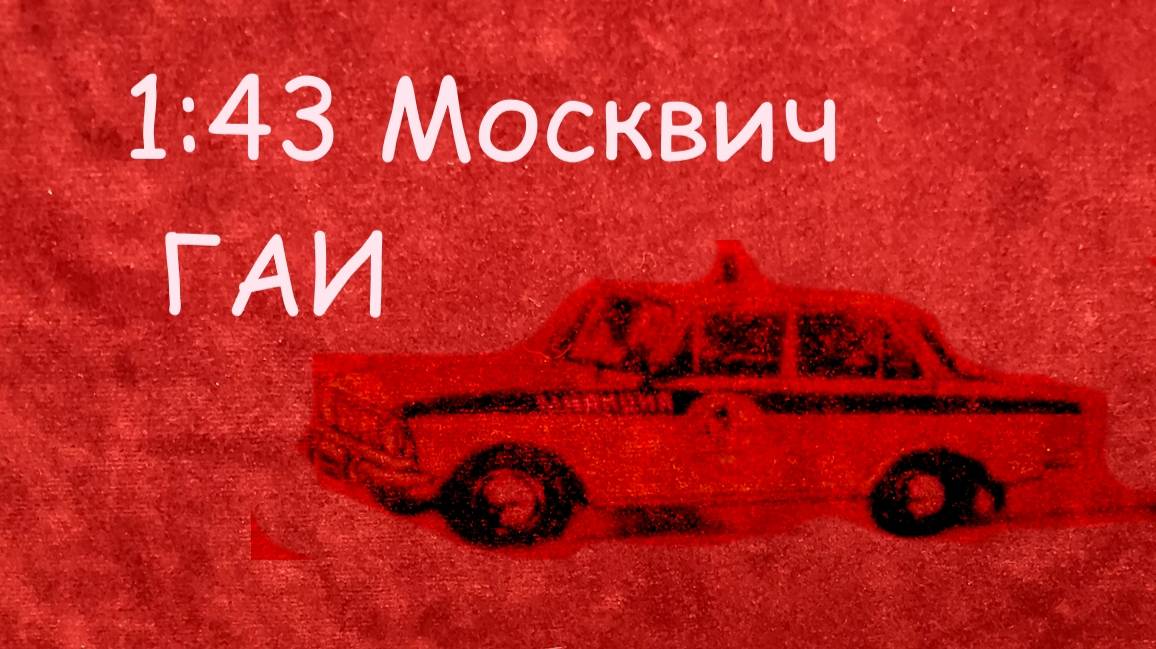 1:43 Москвич ГАИ