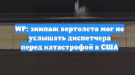WP: экипаж вертолета мог не услышать диспетчера перед катастрофой в США