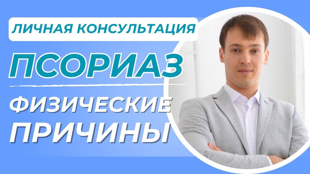 Псориаз - физические причины заболевания! Личная консультация клиента.