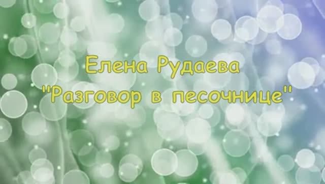СОРОКИНА ЕКАТЕРИНА 6 ЛЕТ. БОРИКОВ ГЕОРКИЙ 6 ЛЕТ. РАЗГОВОР В ПЕСОЧНИЦЕ. ЕЛЕНА РУДАЕВА.