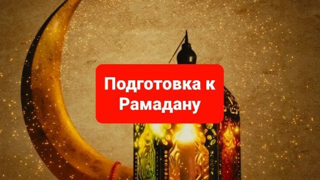 Рамадан.Подготовка к Рамадану..