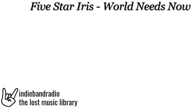 Five Star Iris - World Needs Now | indiebandradio: lost music library