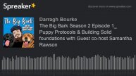 The Big Bark Season 2 Episode 1_ Puppy Protocols & Building Solid foundations with Guest co-host Sa