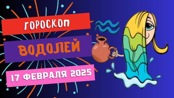 💙 ♒ 17 февраля – гороскоп на сегодня для Водолеев