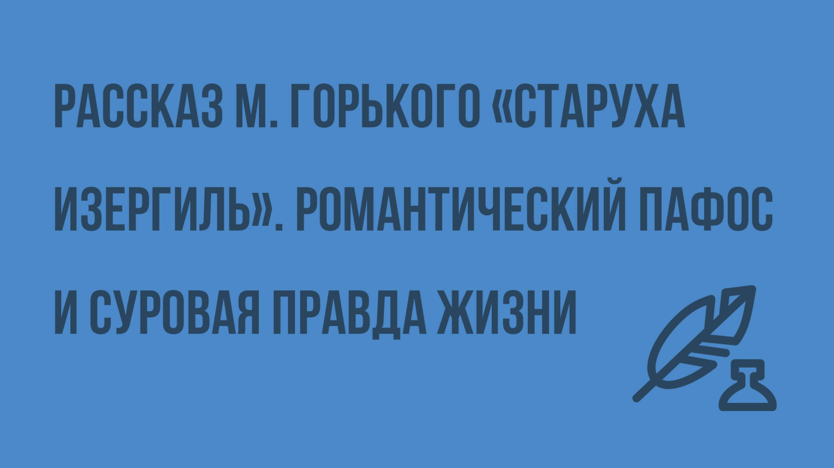 Рассказ Максима Горького «Старуха Изергиль». Романтический пафос и суровая правда жизни. Видеоурок