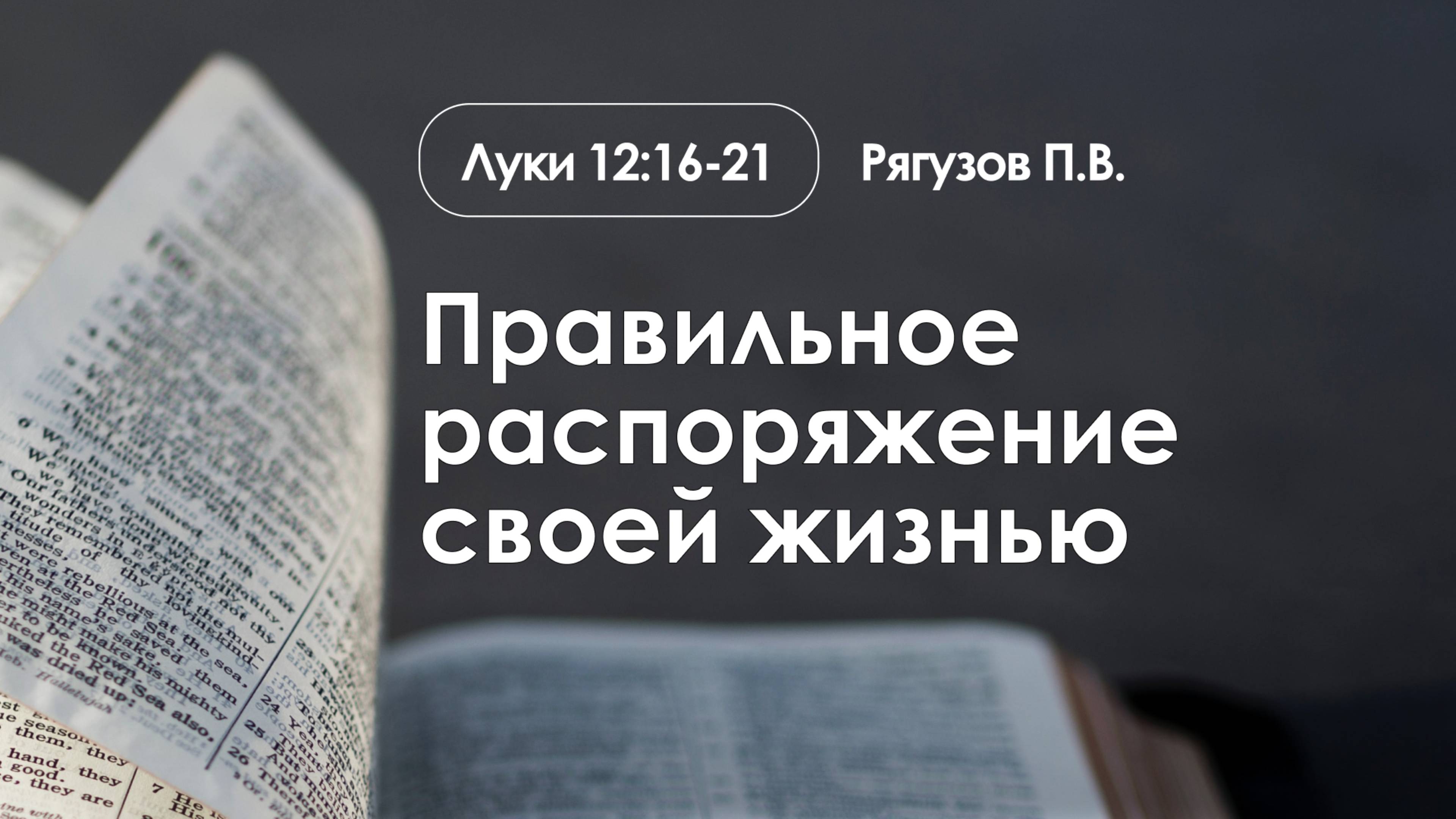 «Правильное распоряжение нашей жизнью» | Луки 12:16-21 | Рягузов П.В. | 16.02.25