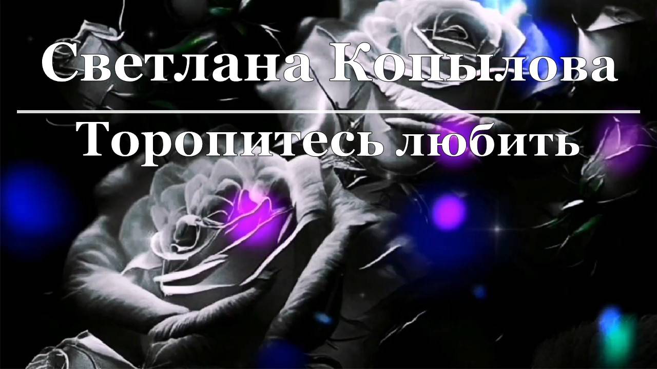 Светлана Копылова - Торопитесь любить