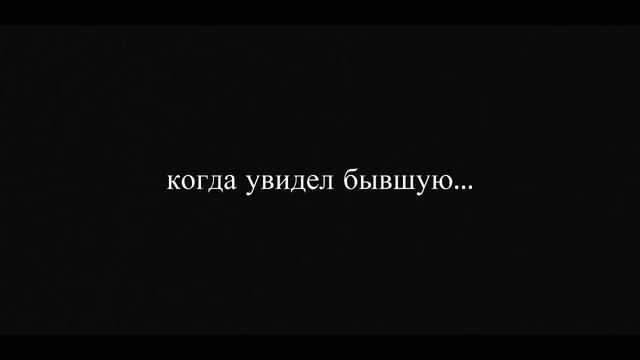 Когда увидел бывшую...