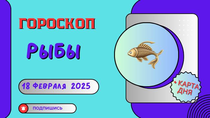 ♓ Гороскоп на сегодня, 18 февраля 2025: Рыбы — день для эмоционального восстановления!