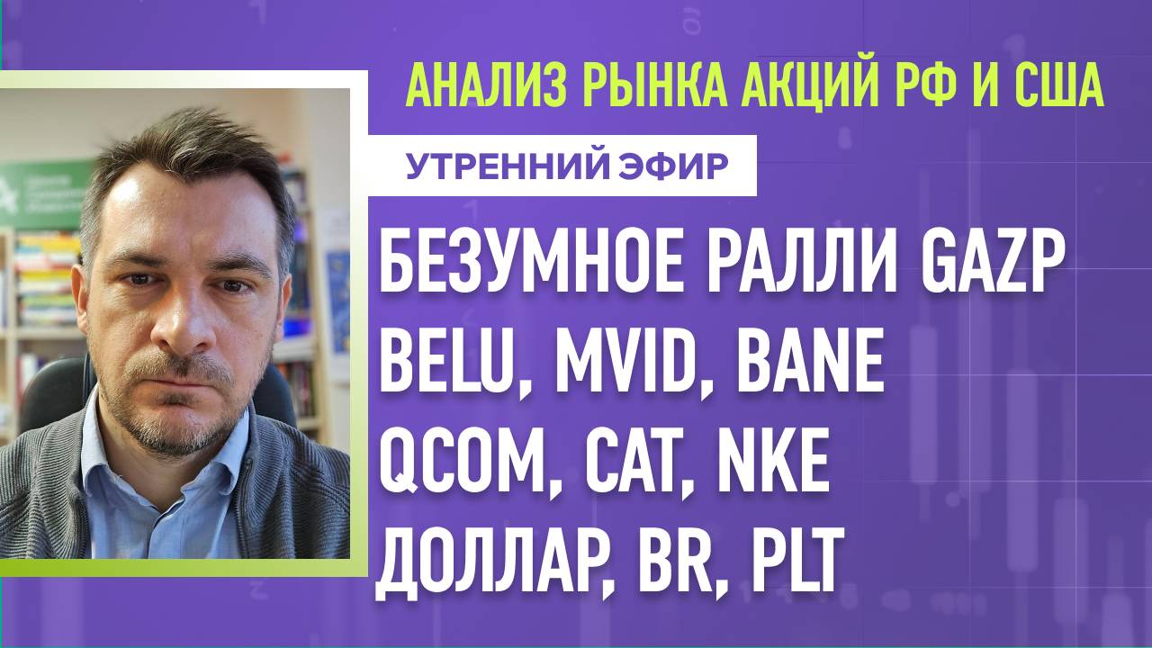 Анализ рынка акций РФ и США/Безумное ралли в GAZP, BELU, MVID, BANE, QCOM, CAT, NKE/ Доллар, BR, PLT