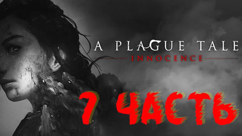 A PLAGUE TALE: INNOCENCE#ЧУМНАЯ СКАЗКА:НЕВИННОСТЬ#ПРОХОЖДЕНИЕ#7 ЧАСТЬ