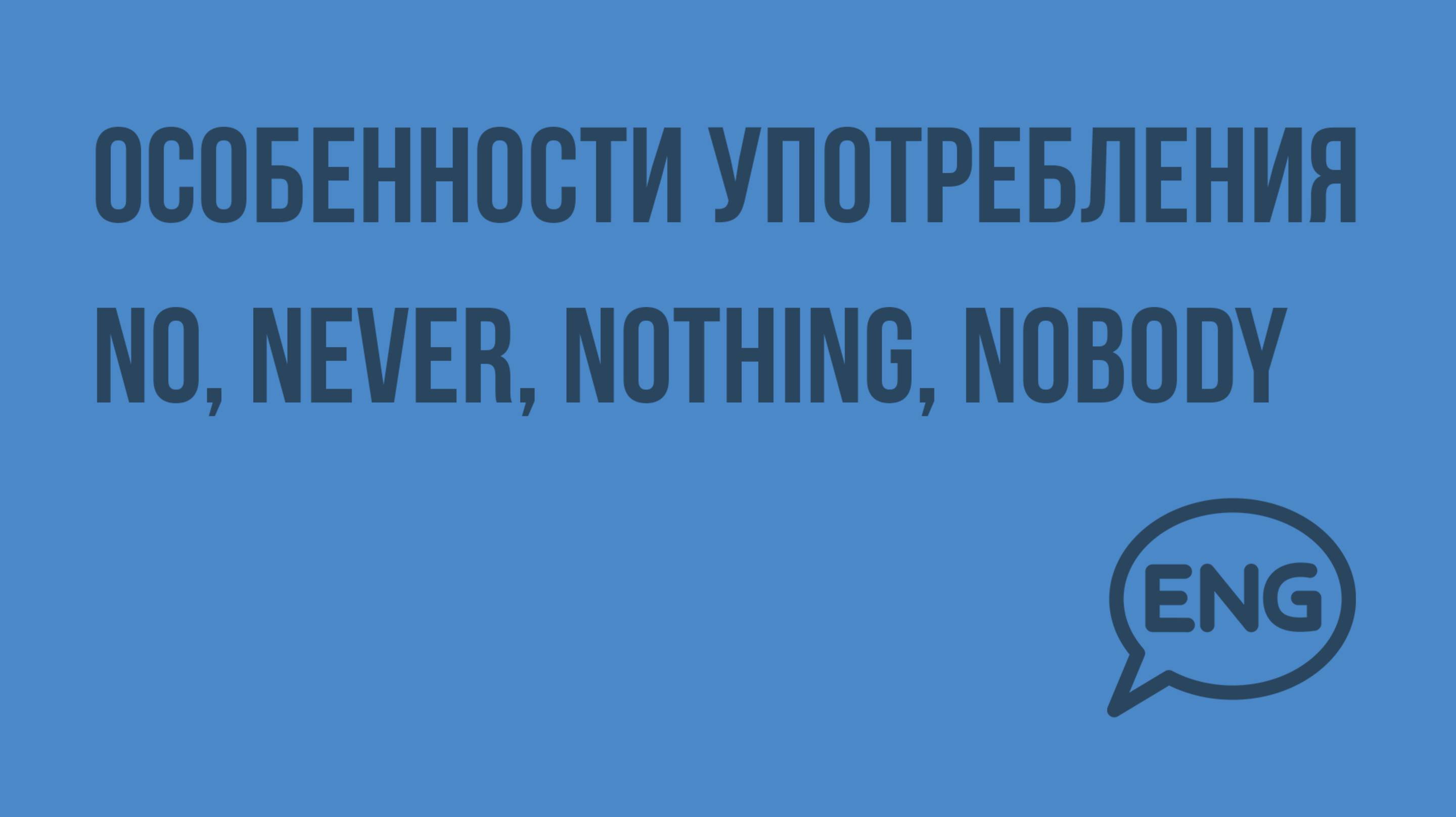 Особенности употребления NO, NEVER, NOTHING, NOBODY. Видеоурок по английскому языку 5-6 класс