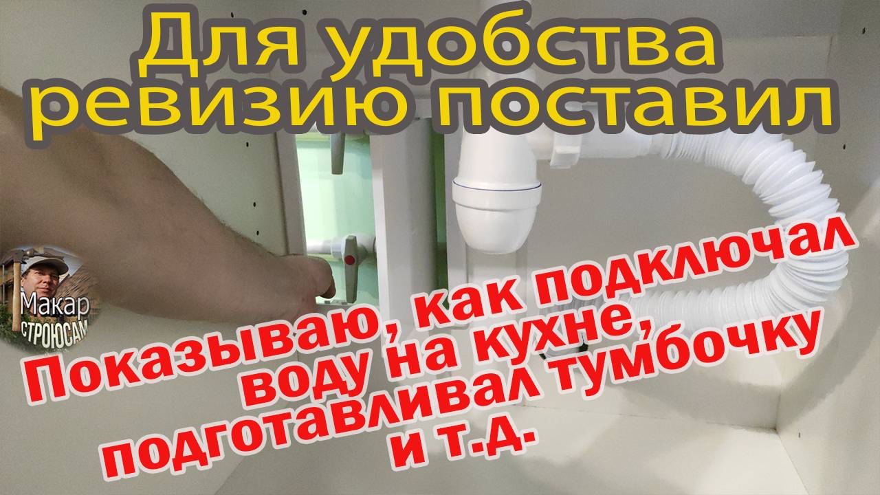 Показываю, как дособрал тумбочку под раковину, установил ревизию, подключил  воду на кухне.