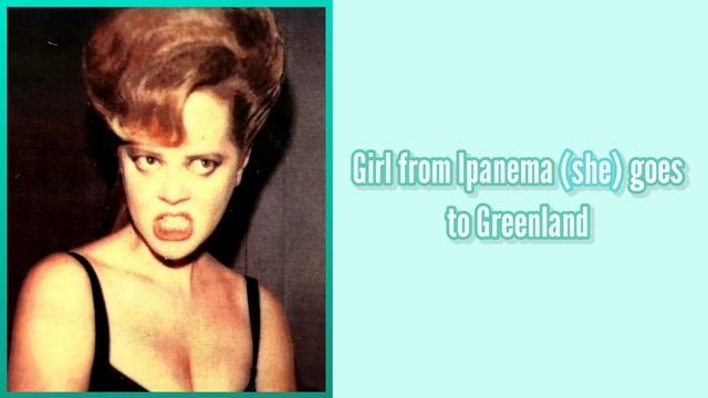 The b-52's - Girl From Ipanema Goes to Greenland - lyrics