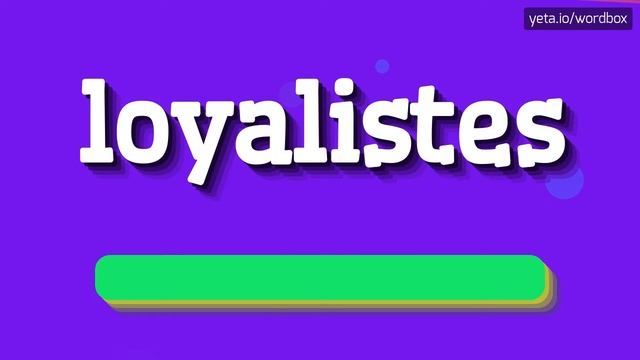 HOW TO PRONOUNCE LOYALISTES? #loyalistes