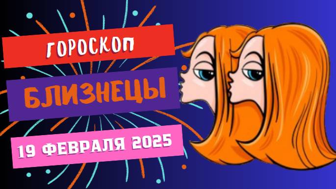 ♊ Гороскоп на сегодня, 19 февраля 2025: Близнецы — день ярких событий!