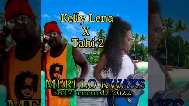 Kelly Lena X Tahi 2 [MERI LO KWAKS ] B17 Records| Official Audio 2022 🇸🇧🎵