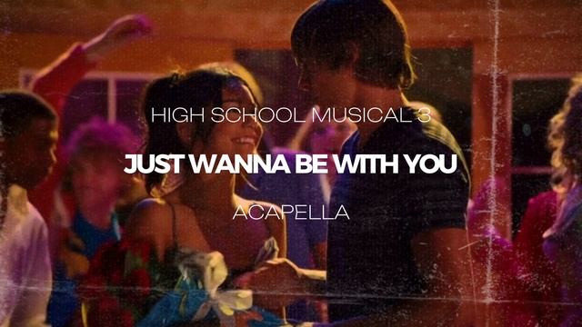Vanessa Hudgens, Zac Efron (From "High School Musical 3") - Just Wanna Be With You (ACAPELLA)