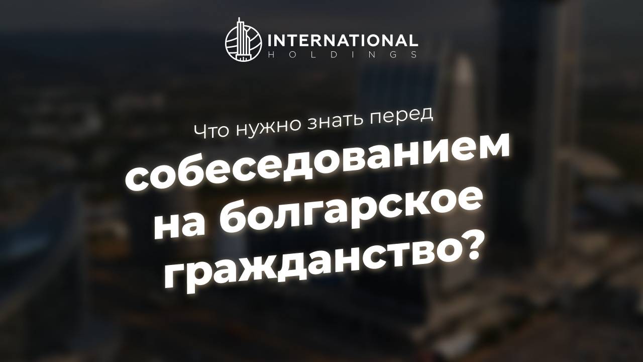 Гражданство Болгарии: как россиянам успешно пройти интервью