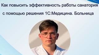 Как повысить эффективность работы санатория с помощью решения 1С:Медицина. Больница