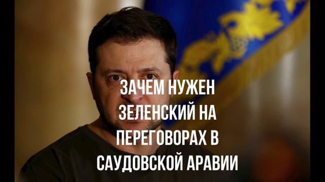 Зачем нужен Зеленский на переговорах в Саудовской Аравии