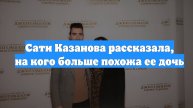 Сати Казанова рассказала, на кого больше похожа ее дочь