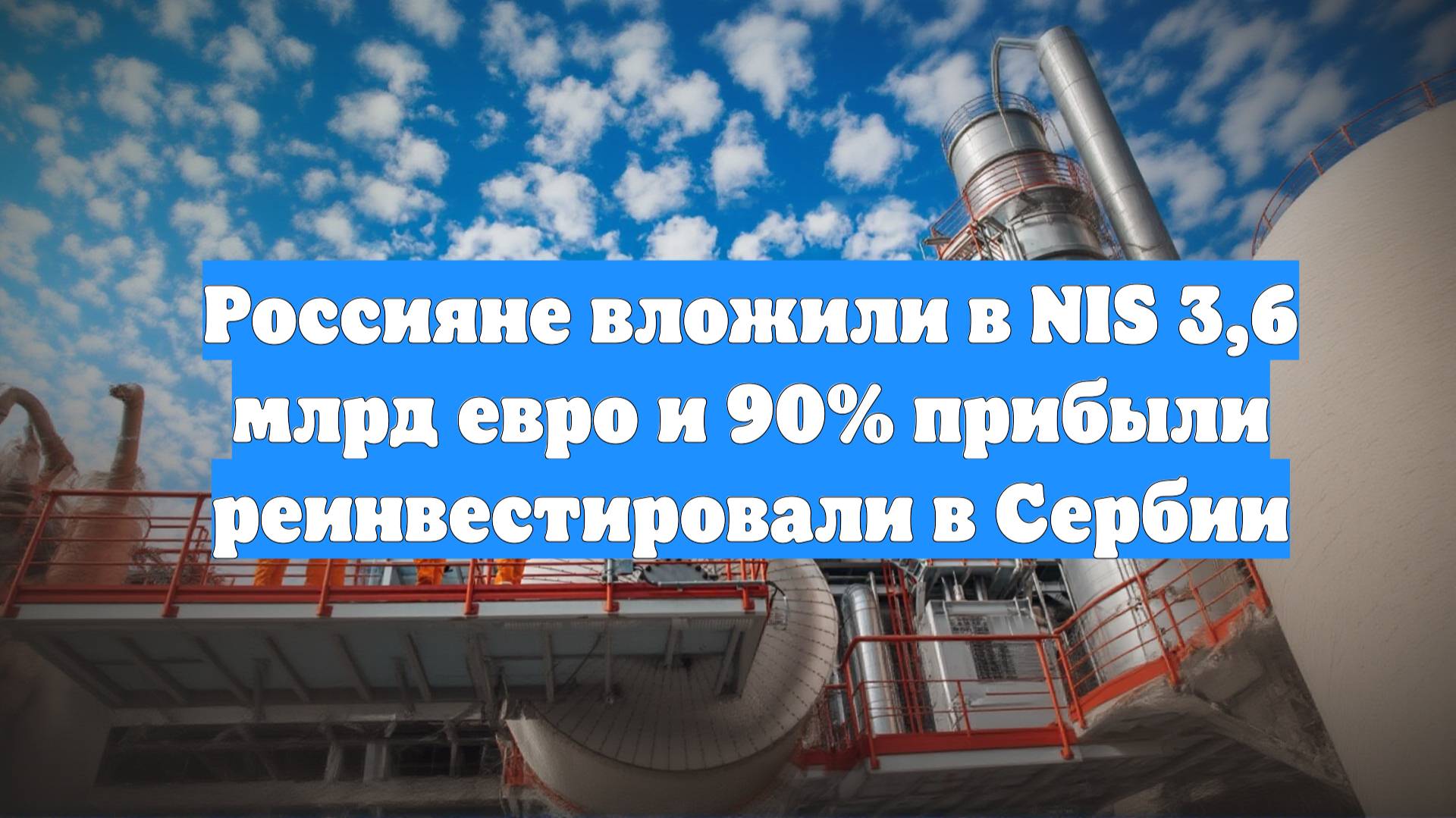 Россияне вложили в NIS 3,6 млрд евро и 90% прибыли реинвестировали в Сербии