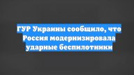 ГУР Украины сообщило, что Россия модернизировала ударные беспилотники