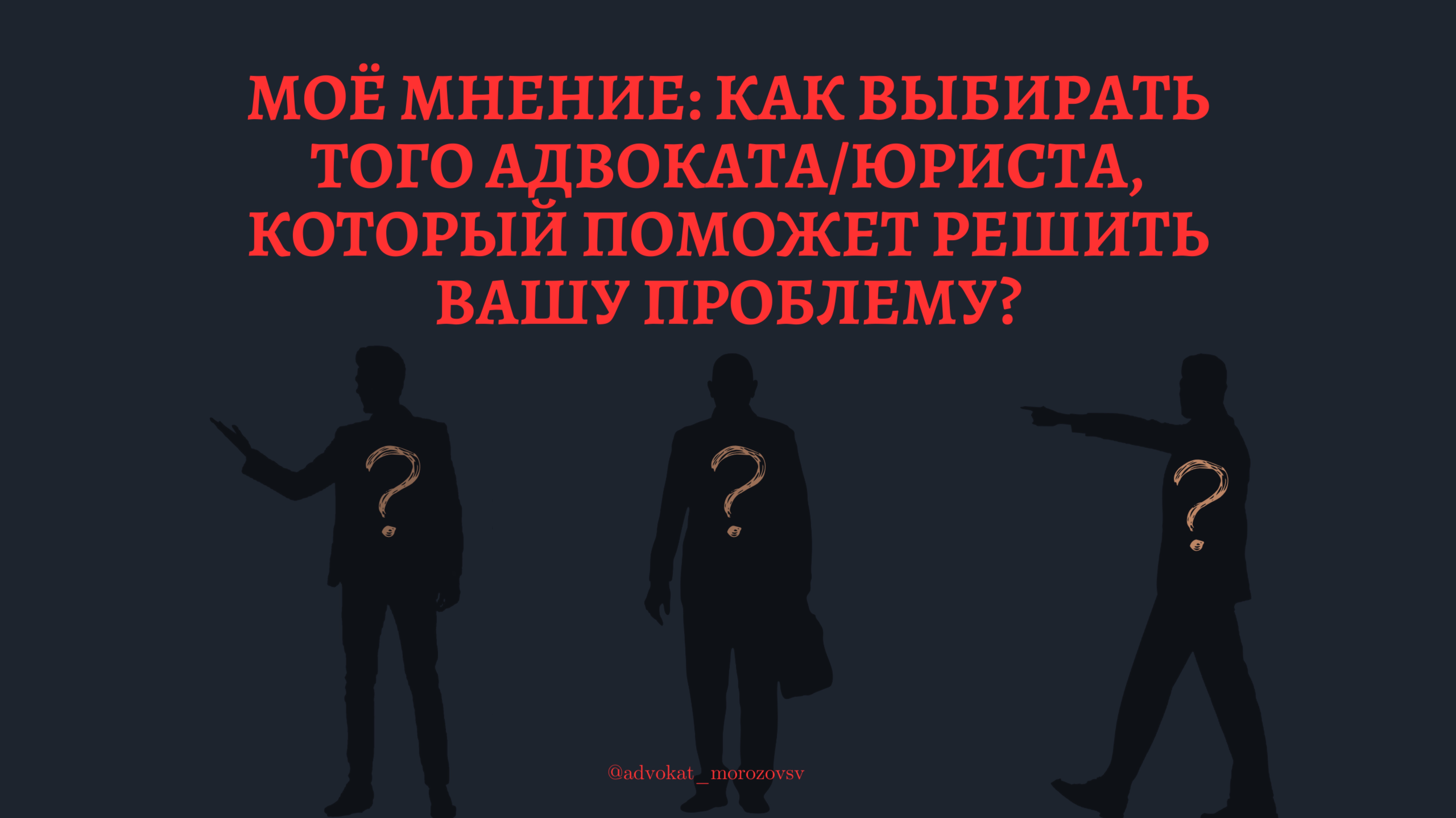 МОЁ МНЕНИЕ: КАК ВЫБИРАТЬ ТОГО АДВОКАТА/ЮРИСТА, КОТОРЫЙ ПОМОЖЕТ РЕШИТЬ ВАШУ ПРОБЛЕМУ?